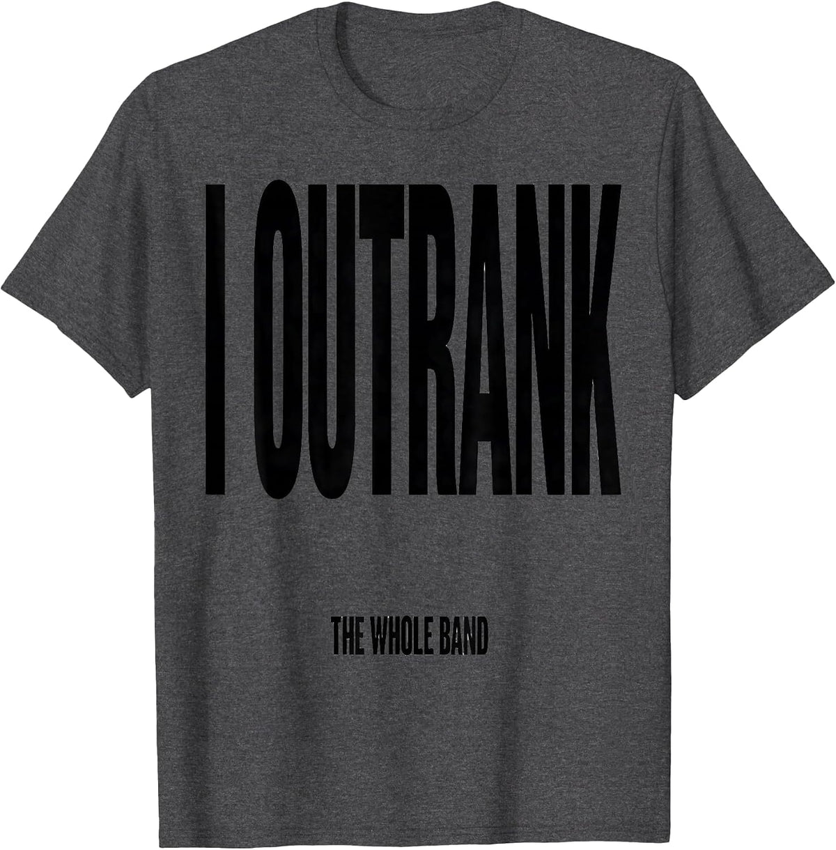 I Outrank The Whole Band Funny Marching Band Camp Humor T-Shirt - Dark Heather Grey