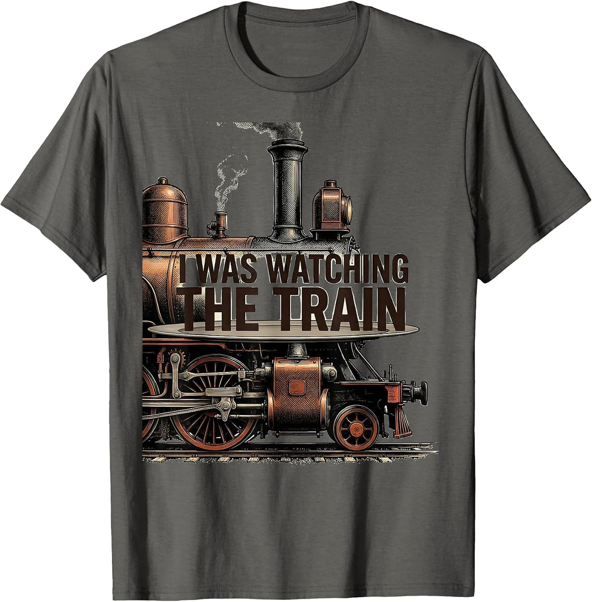 I Was Watching The Train Funny Train Enthusiast Locomotive T-Shirt - Asphalt Grey