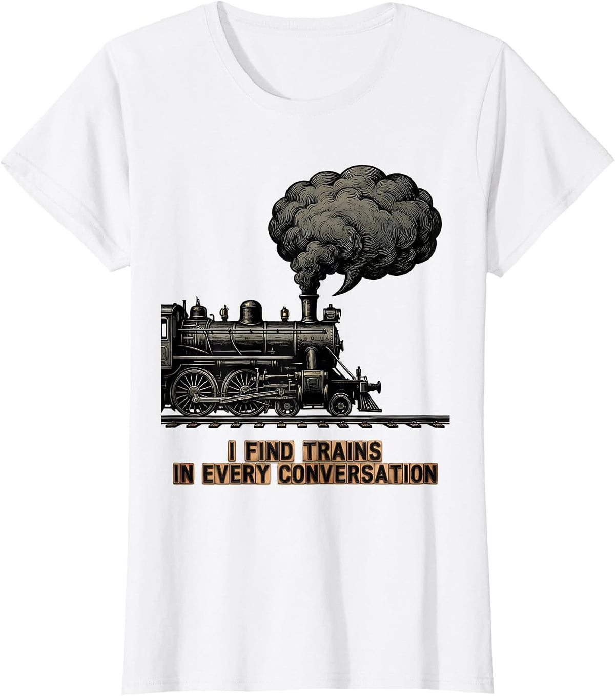 I Find Trains In Every Conversation Funny Train Enthusiast T-Shirt - White