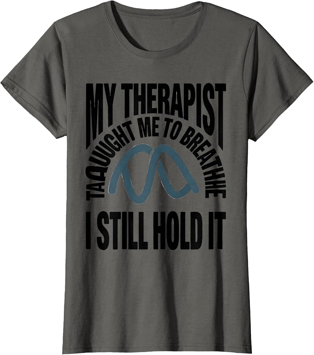 Women's My Therapist Taught Me To Breathe I Still Hold It Funny T-Shirt - Asphalt Grey
