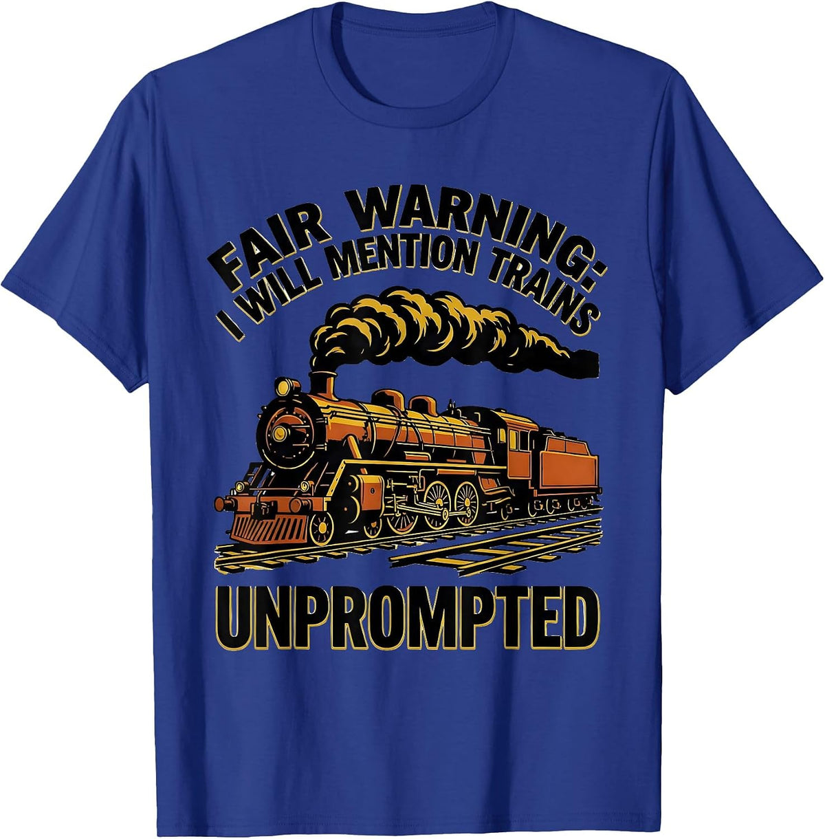 Fair Warning: I Will Mention Trains Unprompted Funny Train T-Shirt - Royal Blue