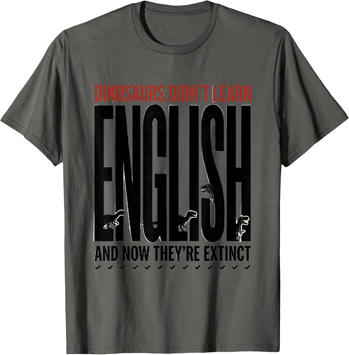 Dinosaurs Didn't Learn English, And Now They're Extinct T-Shirt - Asphalt Grey