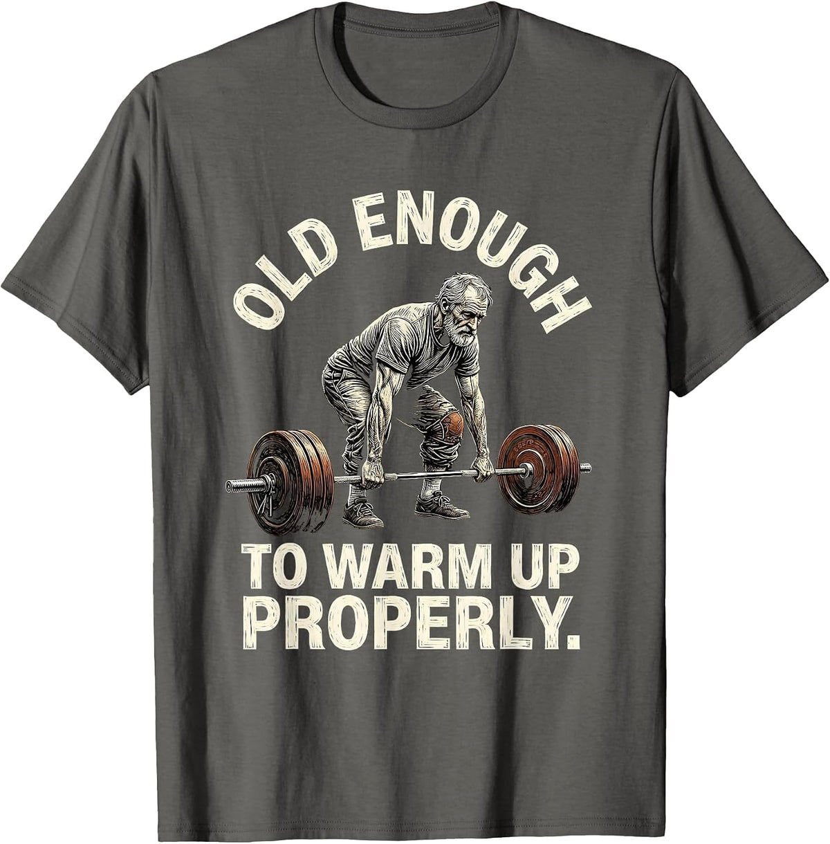 Old Enough To Warm Up Properly Funny Gym Humor Weightlifting T-Shirt - Asphalt Grey