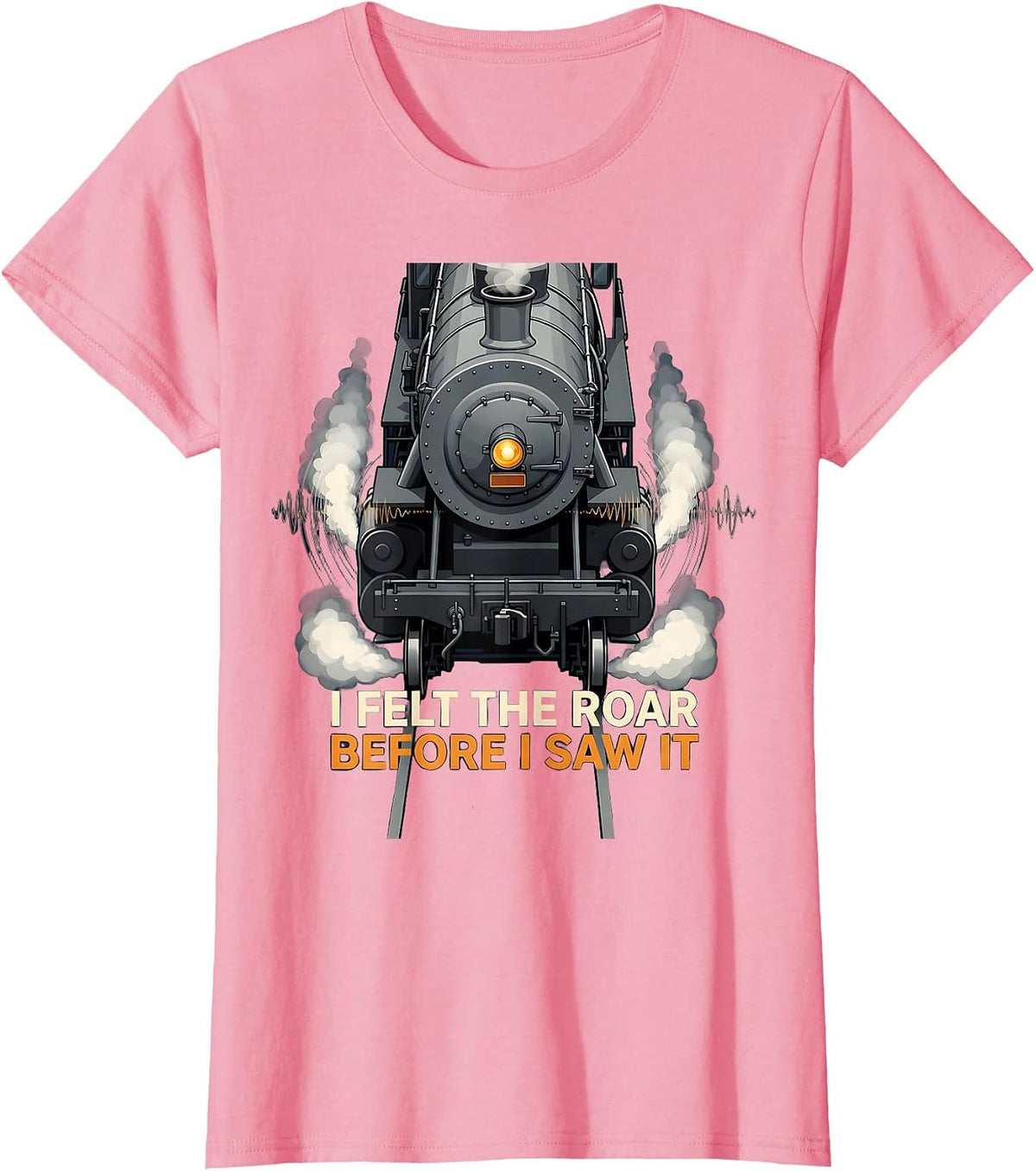 Women's I Felt The Roar Before I Saw It Vintage Steam Locomotive T-Shirt - Pink