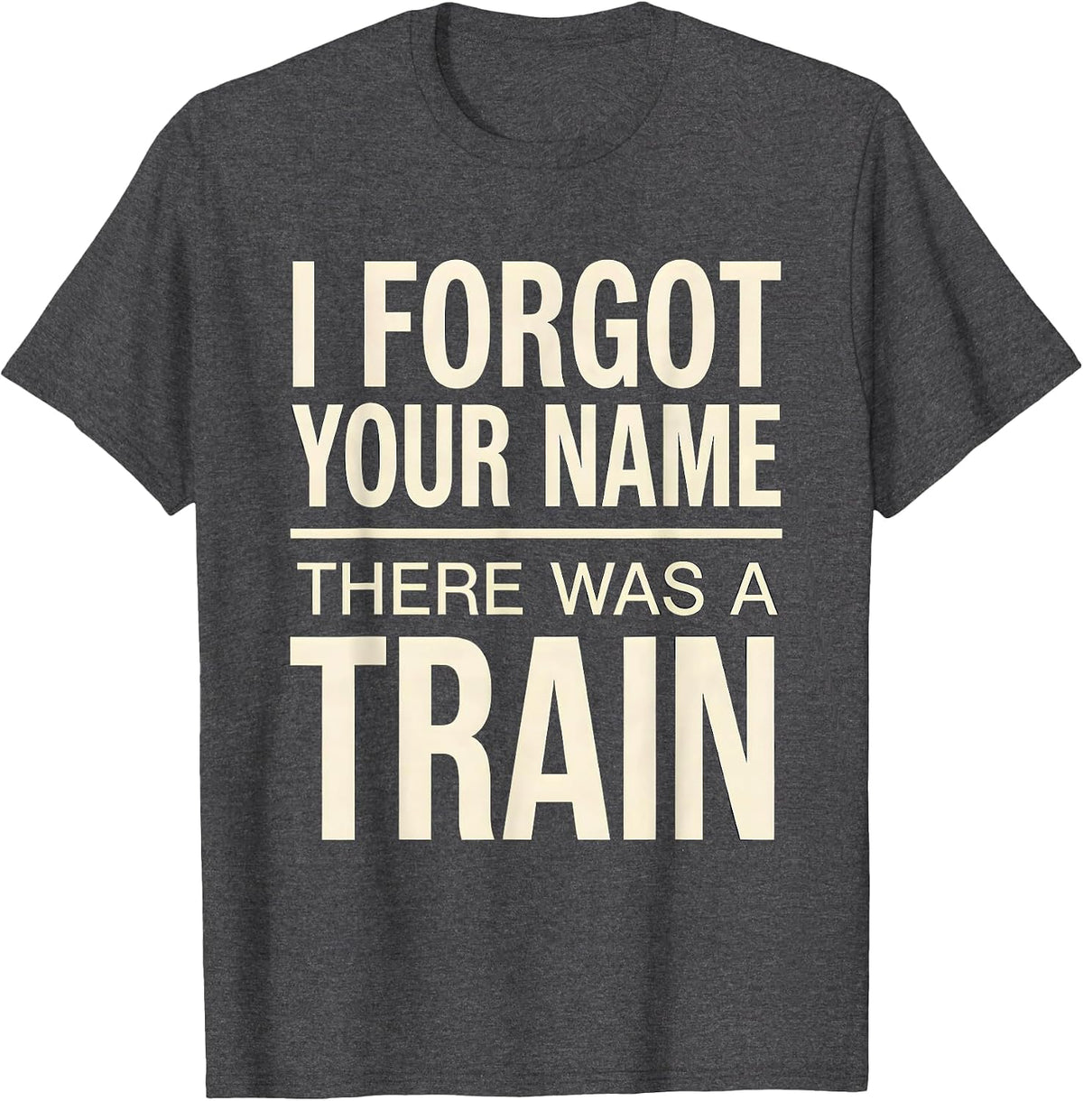 Men's I Forgot Your Name, There Was A Train Funny Train Enthusiast T-Shirt - Dark Heather Grey