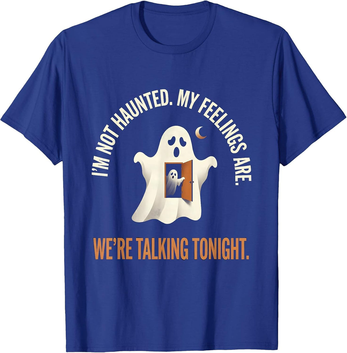 I'm Not Haunted. My Feelings Are. We're Talking Tonight. T-Shirt - Royal Blue