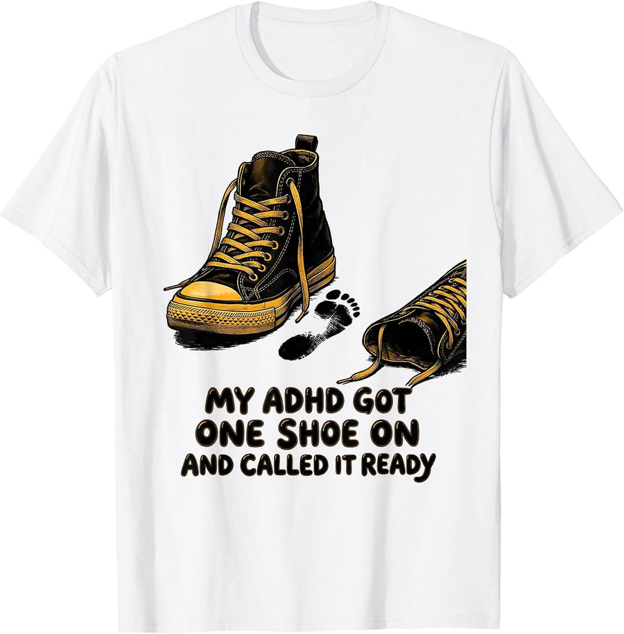 Men's My ADHD Got One Shoe On And Called It Ready Funny T-Shirt - White