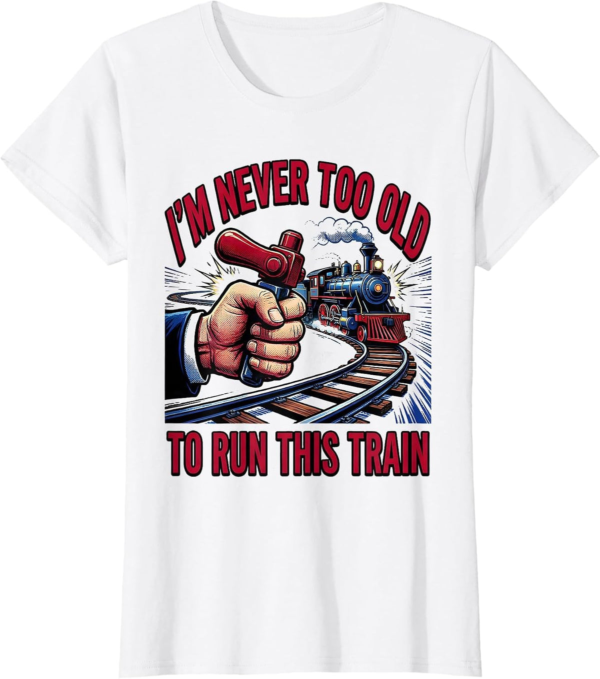 I'm Never Too Old To Run This Train Pop Art Train Enthusiast T-Shirt - White