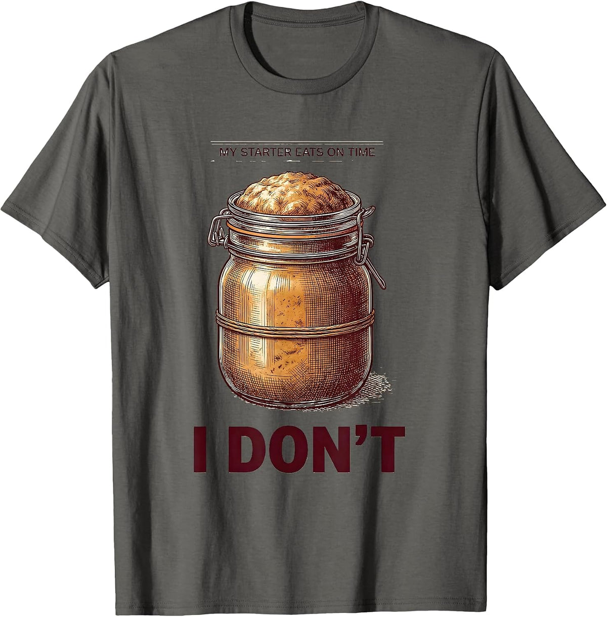 My Starter Eats On Time, I Don't Funny Sourdough Baker T-Shirt - Asphalt Grey