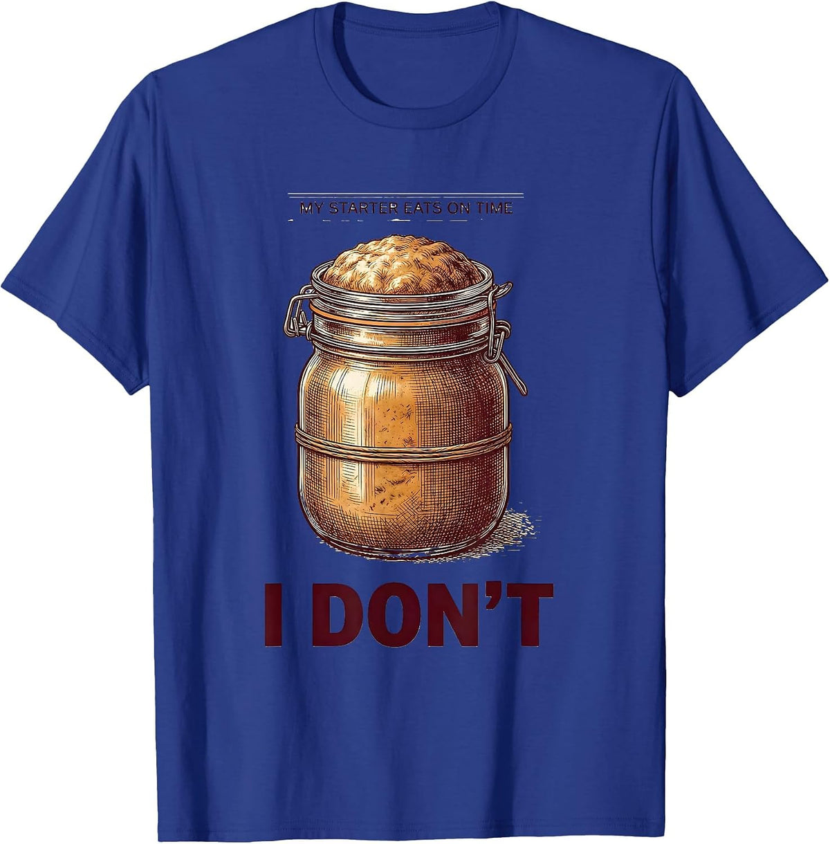 My Starter Eats On Time, I Don't Funny Sourdough Baker T-Shirt - Royal Blue