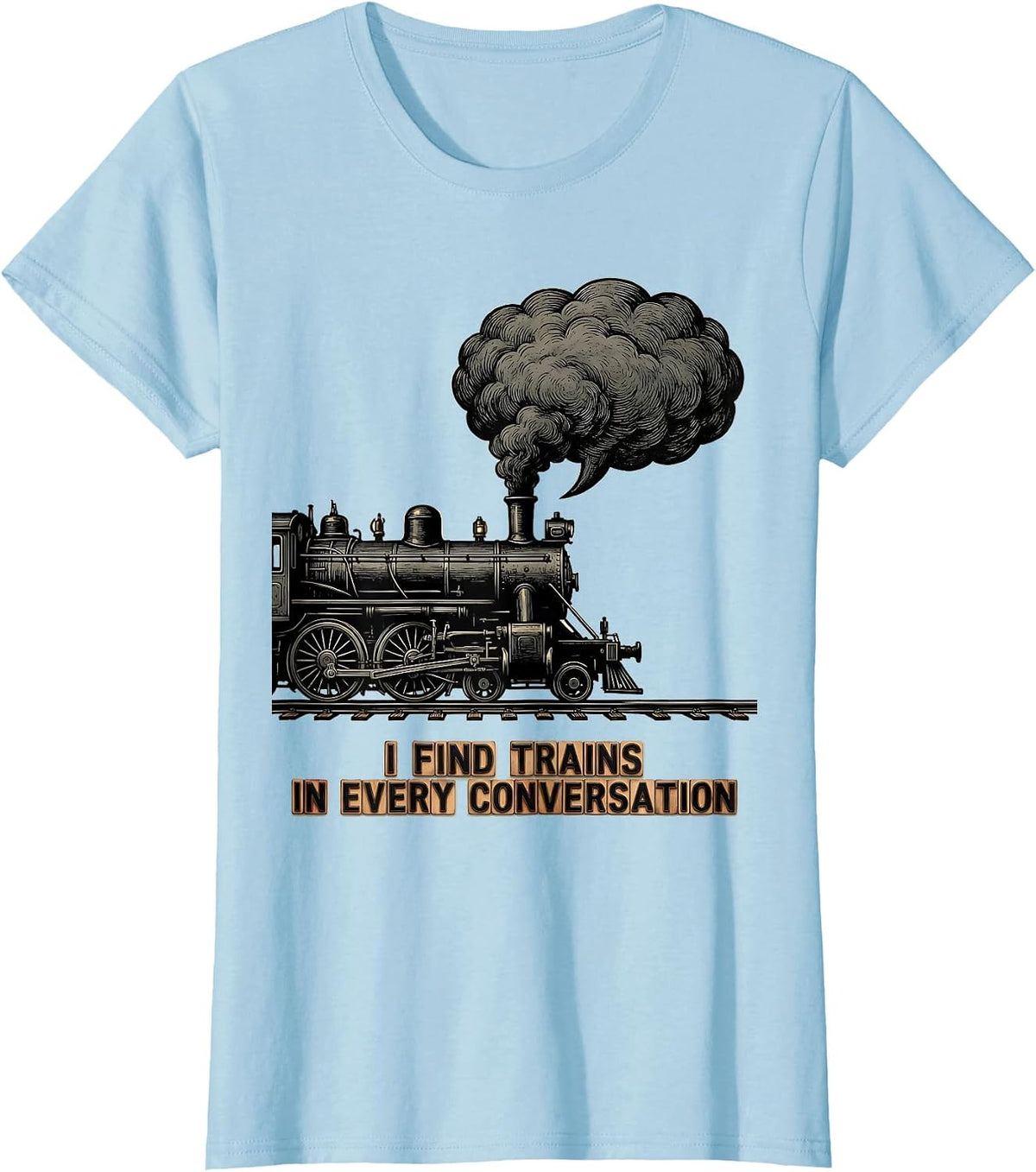 I Find Trains In Every Conversation Funny Train Enthusiast T-Shirt - Baby Blue