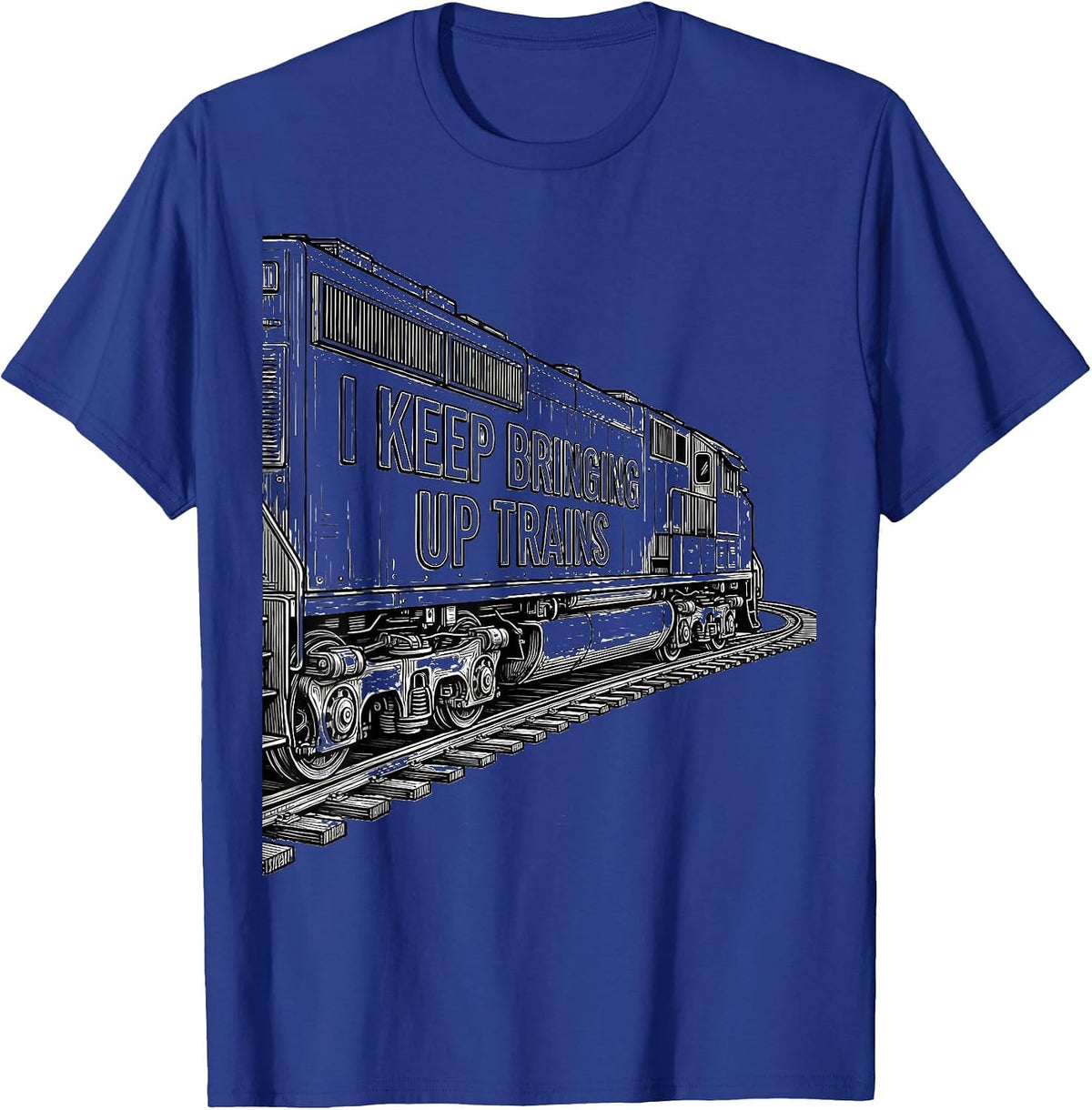 I Keep Bringing Up Trains Funny Train Enthusiast Model T-Shirt - Royal Blue