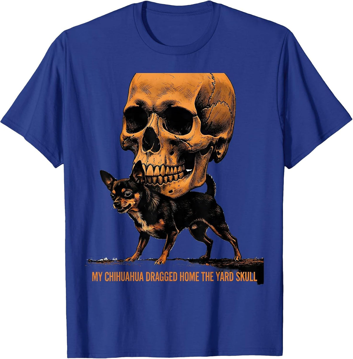 Men's My Chihuahua Dragged Home The Yard Skull Funny T-Shirt - Royal Blue
