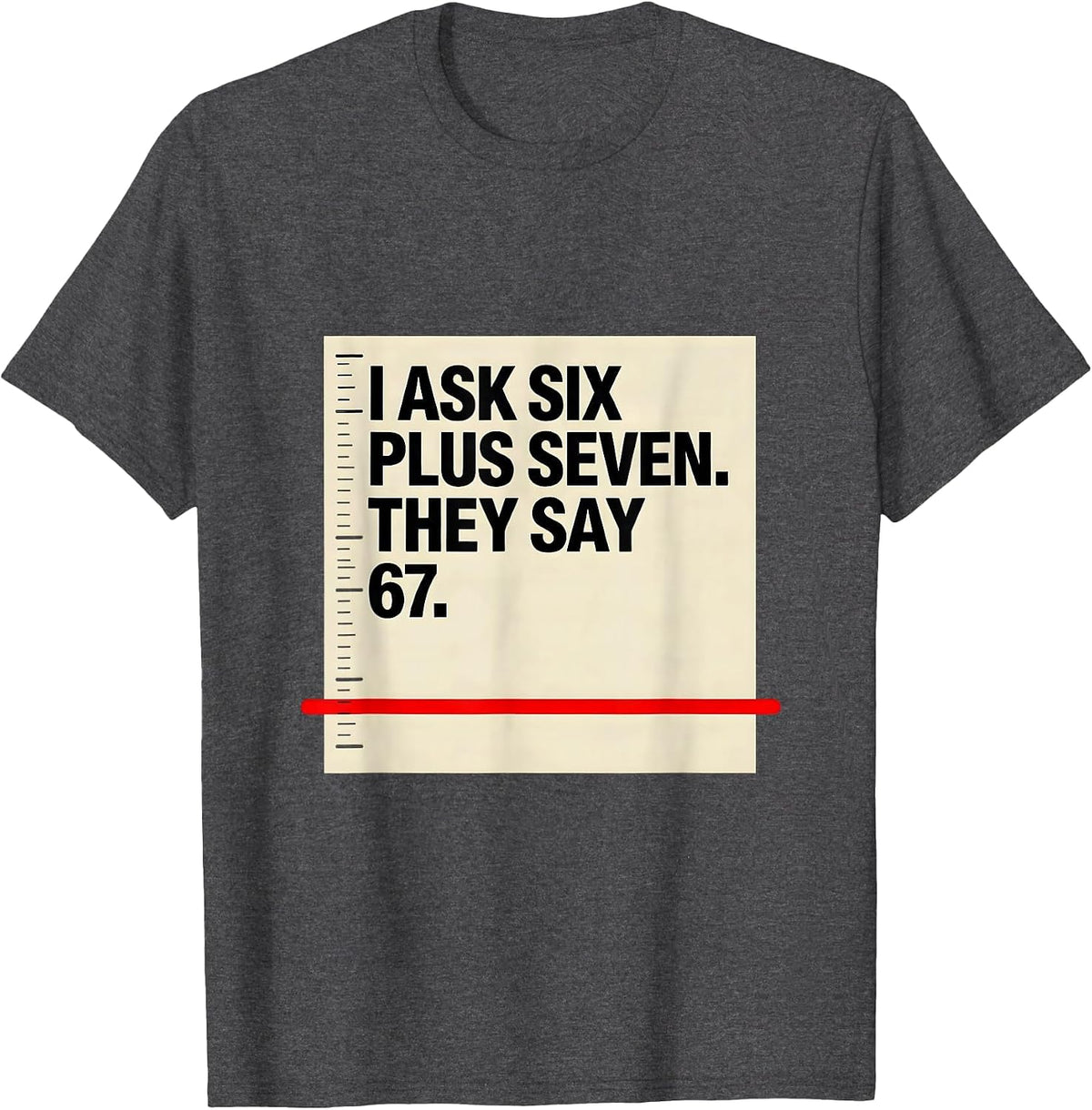 Men's I Ask Six Plus Seven They Say 67 Funny Teacher Meme T-Shirt - Dark Heather Grey