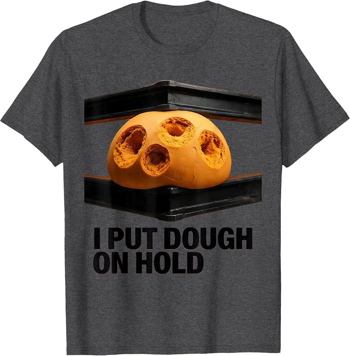 I Put Dough On Hold Funny Baker Sourdough Hobbyist Gift T-Shirt - Dark Heather Grey