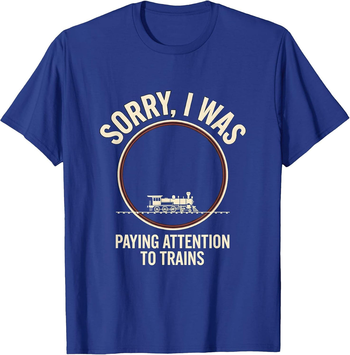 Men's Sorry, I Was Paying Attention To Trains Funny T-Shirt - Royal Blue