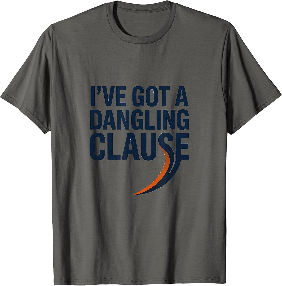 I've Got A Dangling Clause Funny Grammar Teacher Punctuation T-Shirt - Asphalt Grey