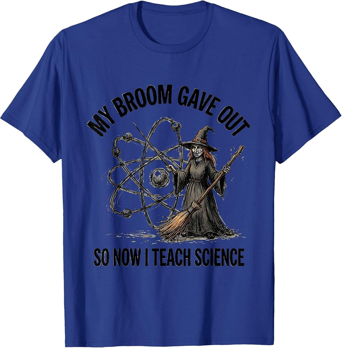 My Broom Gave Out So Now I Teach Science Teacher T-Shirt - Royal Blue