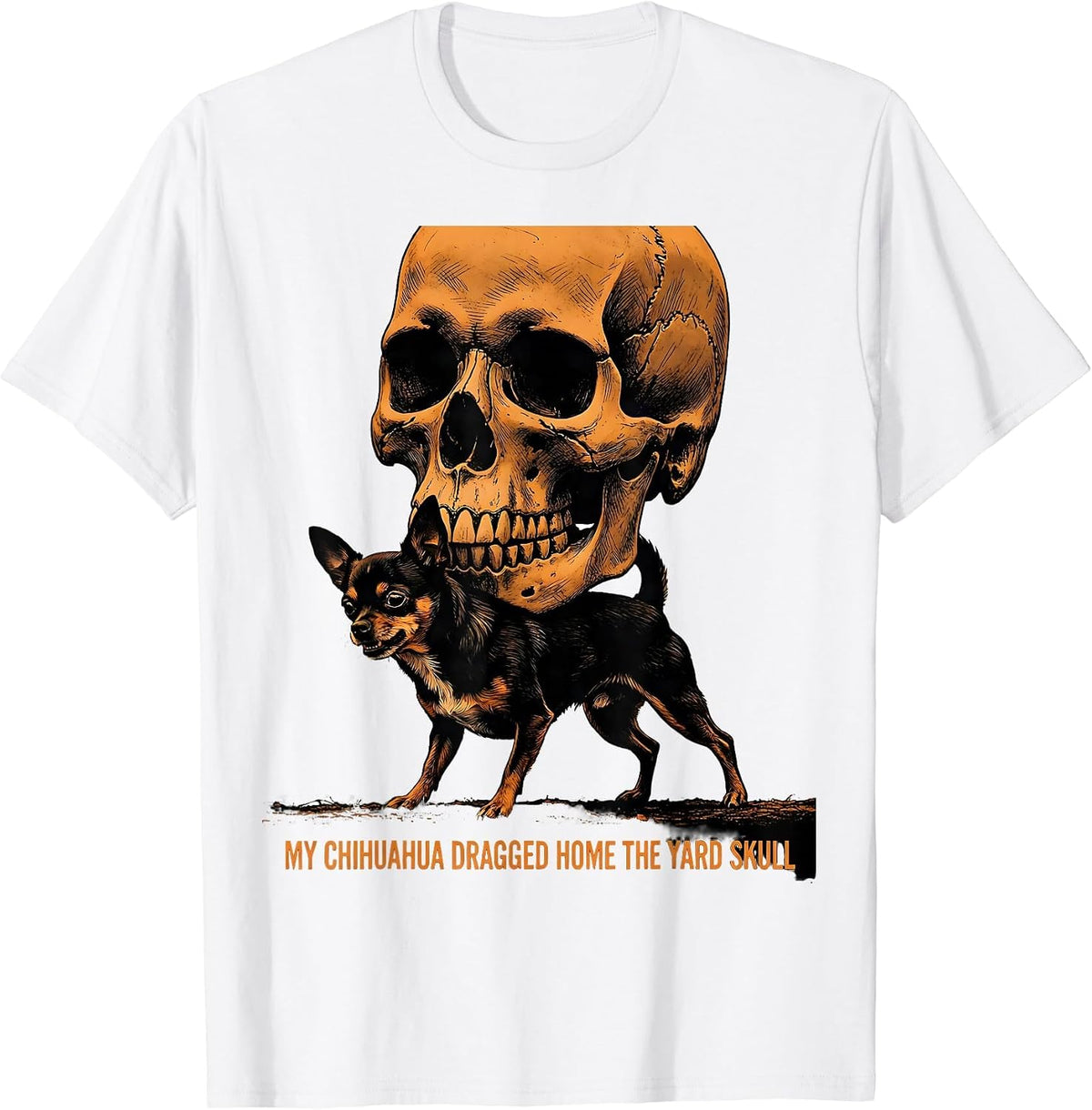 Men's My Chihuahua Dragged Home The Yard Skull Funny T-Shirt - White