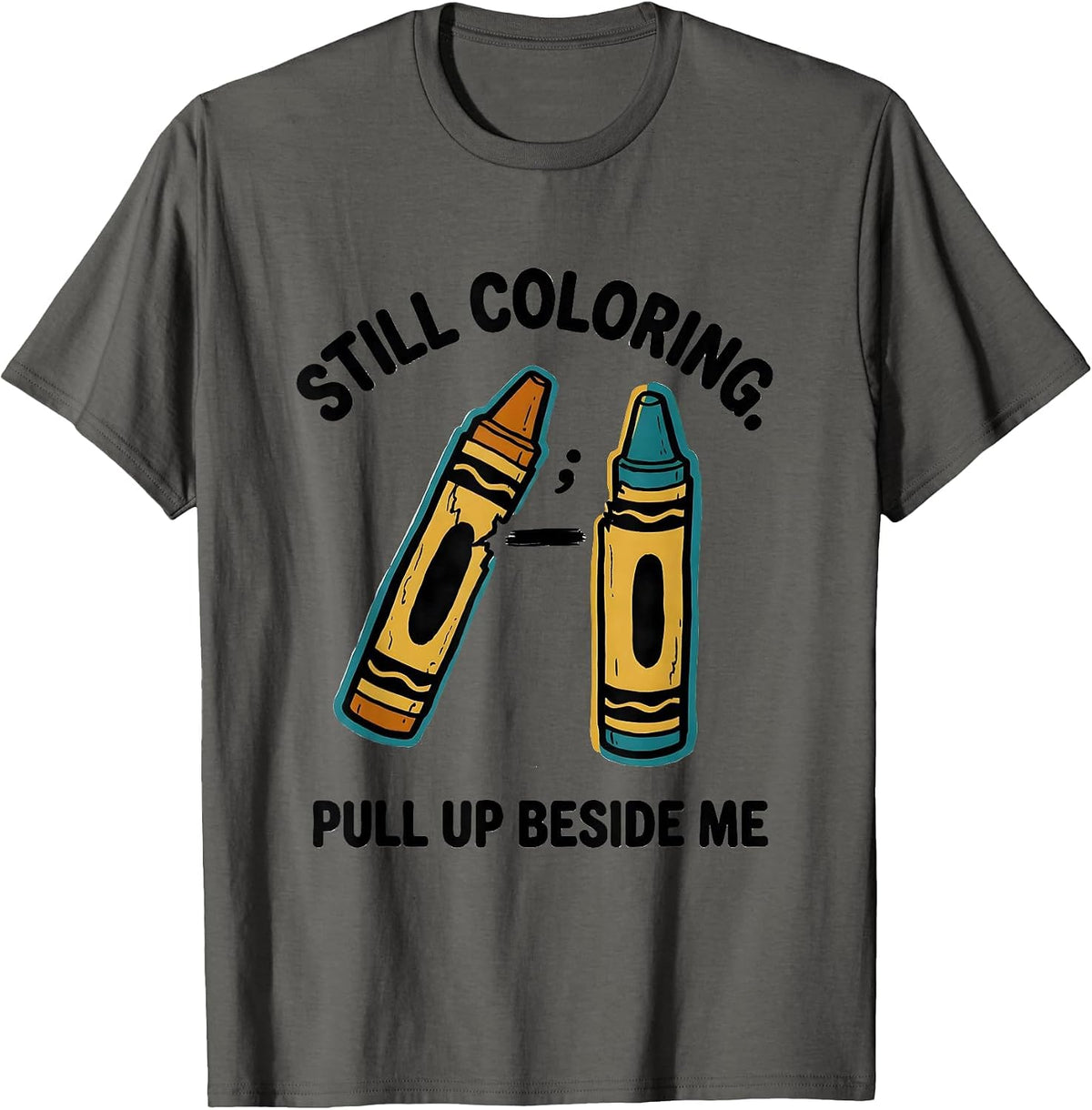 Still Coloring Pull Up Beside Me Mental Health Awareness T-Shirt - Asphalt Grey