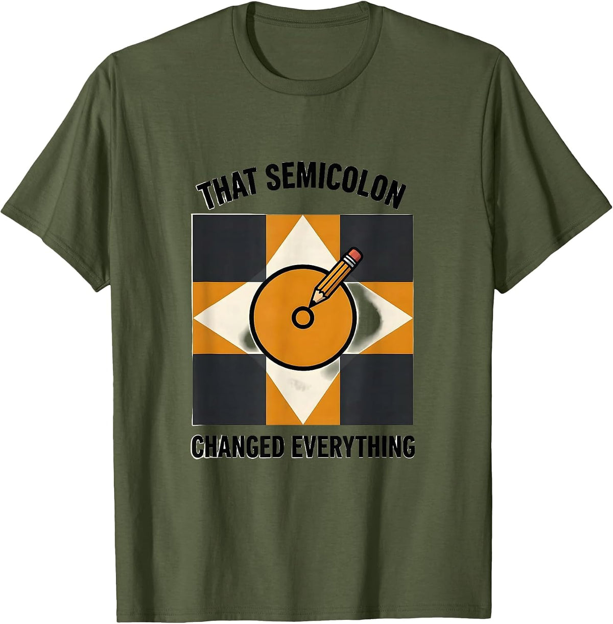 That Semicolon Changed Everything Funny Grammar Teacher T-Shirt - Olive Green
