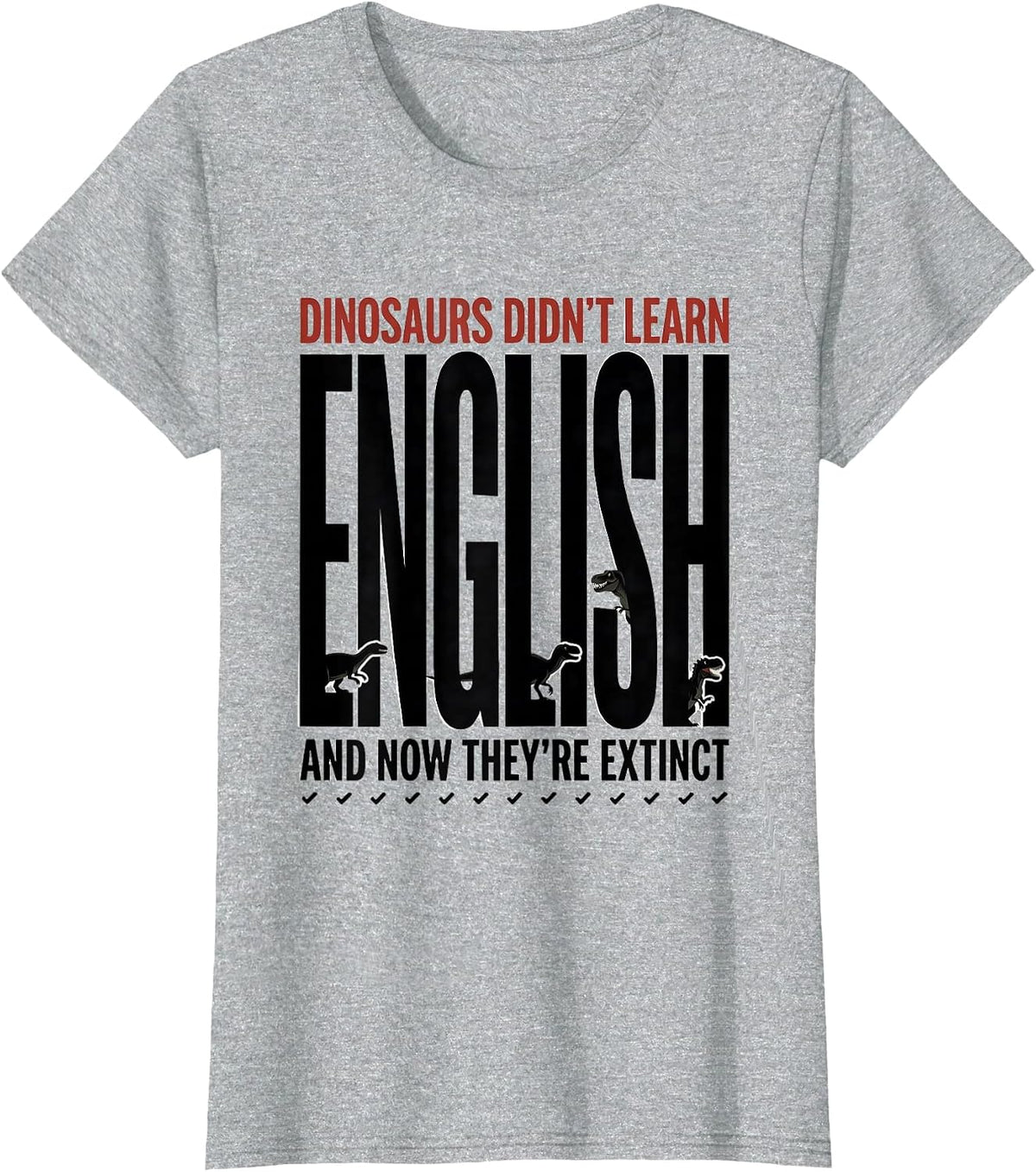 Dinosaurs Didn't Learn English, And Now They're Extinct T-Shirt - Heather Grey