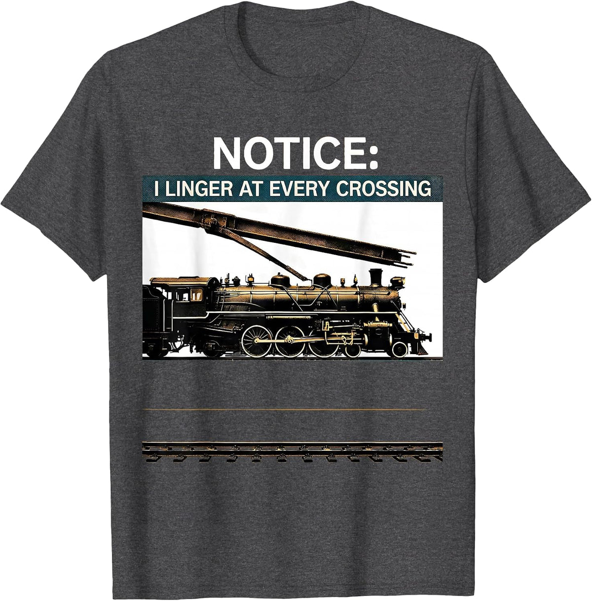 Notice: I Linger at Every Crossing Funny Train Enthusiast T-Shirt - Dark Heather Grey