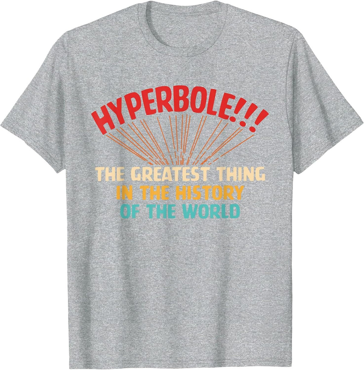 Hyperbole The Greatest Thing in The-History of The-World T-Shirt - Heather Grey