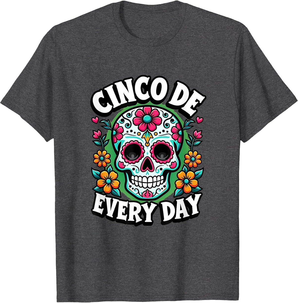 Cinco De Every Day Mexican Pride Fiesta Design T-Shirt - Dark Heather Grey