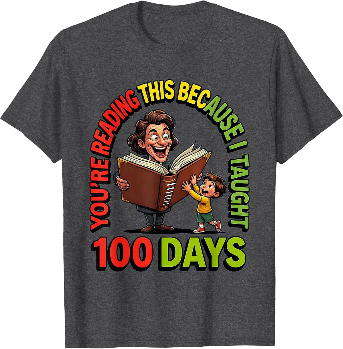 You're Reading This Because I Taught 100 Days Teacher T-Shirt - Dark Heather Grey