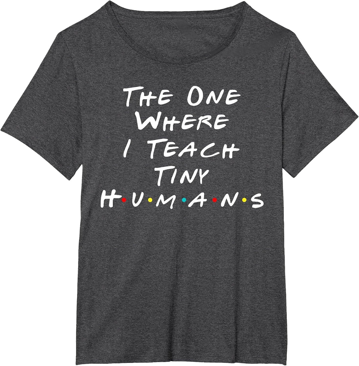 The One Where I Teach The Tiny Humans Kindergarten Teacher T-Shirt - Dark Heather Grey