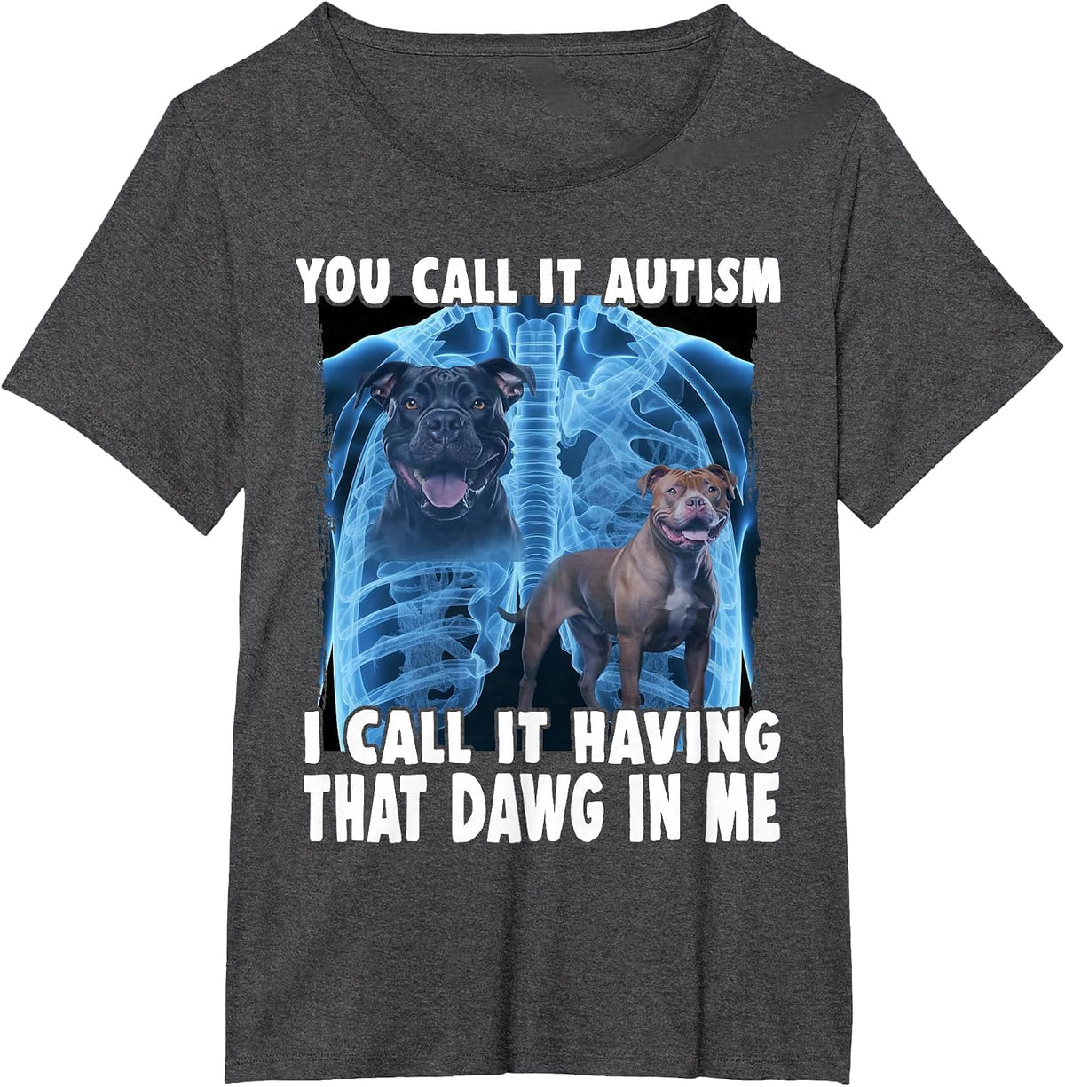 You Call It Autism I Call It Having that Dawg in Me T-Shirt - Dark Heather Grey