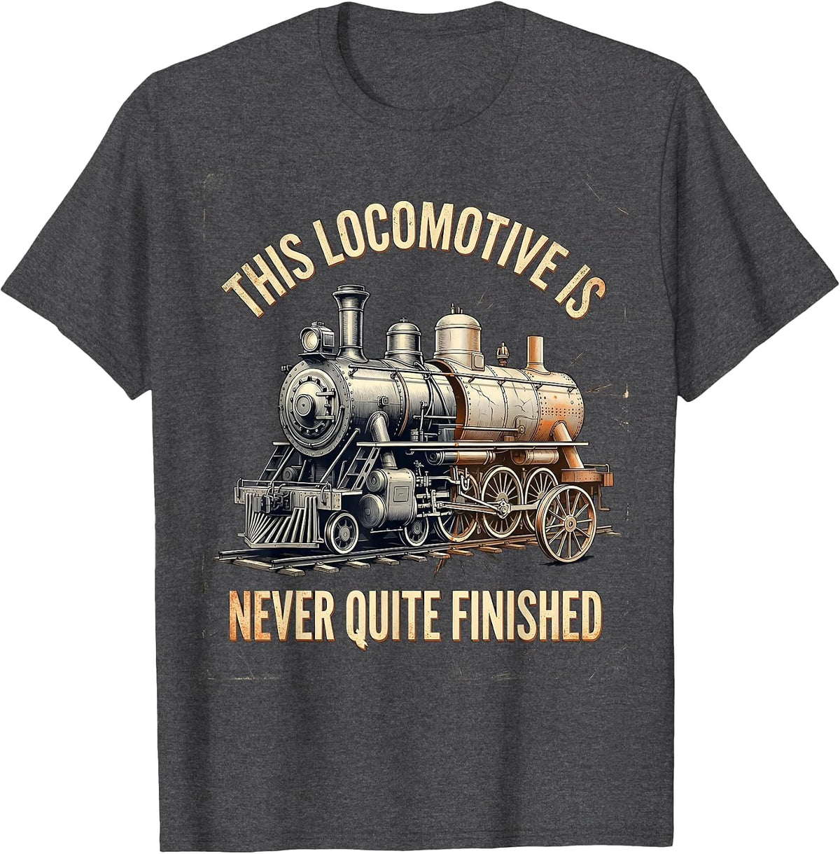 This Locomotive Is Never Quite Finished Funny Train T-Shirt - Dark Heather Grey