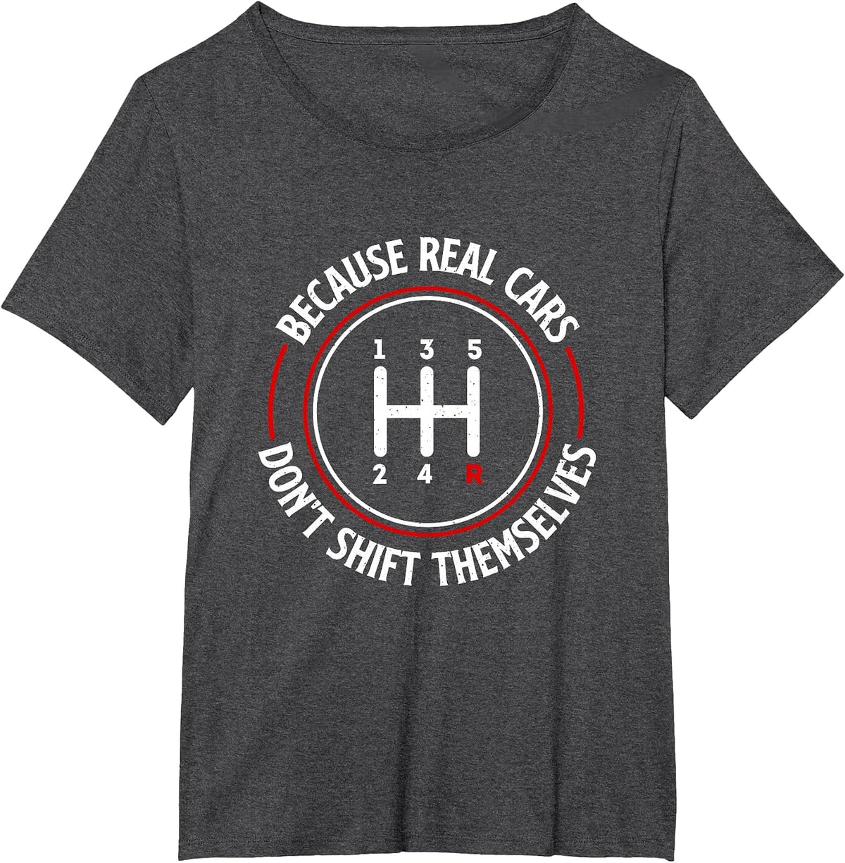 Because Real Cars Don't Shift Themselves - Race Car Lover T-Shirt - Dark Heather Grey