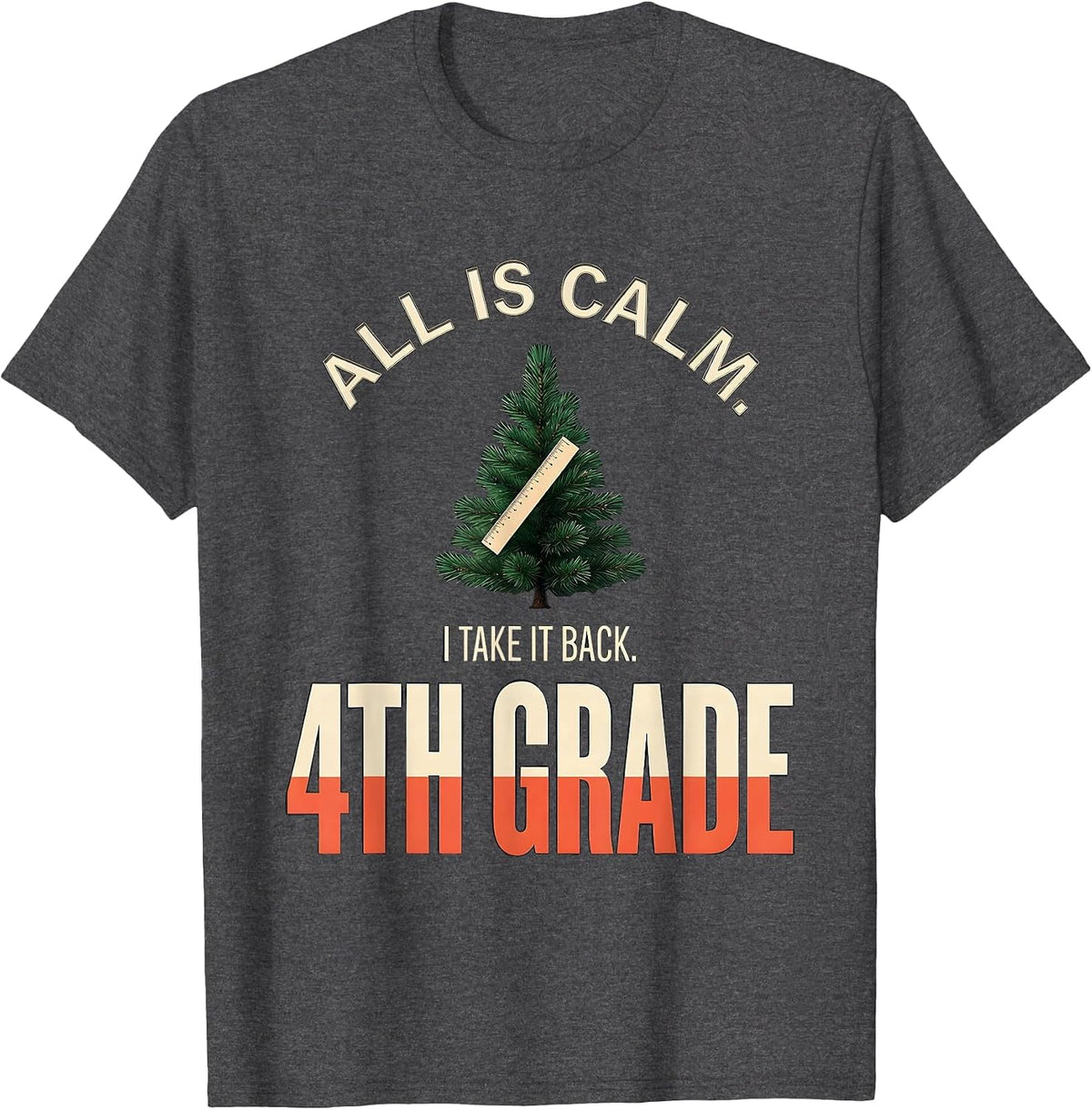 All Is Calm I Take It Back 4th Grade Funny Teacher Christmas T-Shirt - Dark Heather Grey