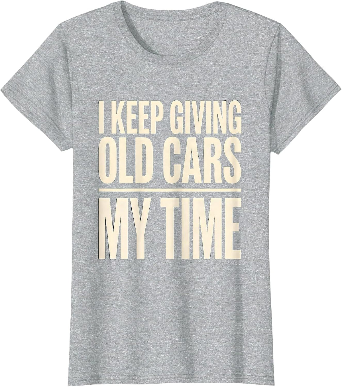 Women's I Keep Giving Old Cars My Time Funny Classic Car Guy T-Shirt - Heather Grey