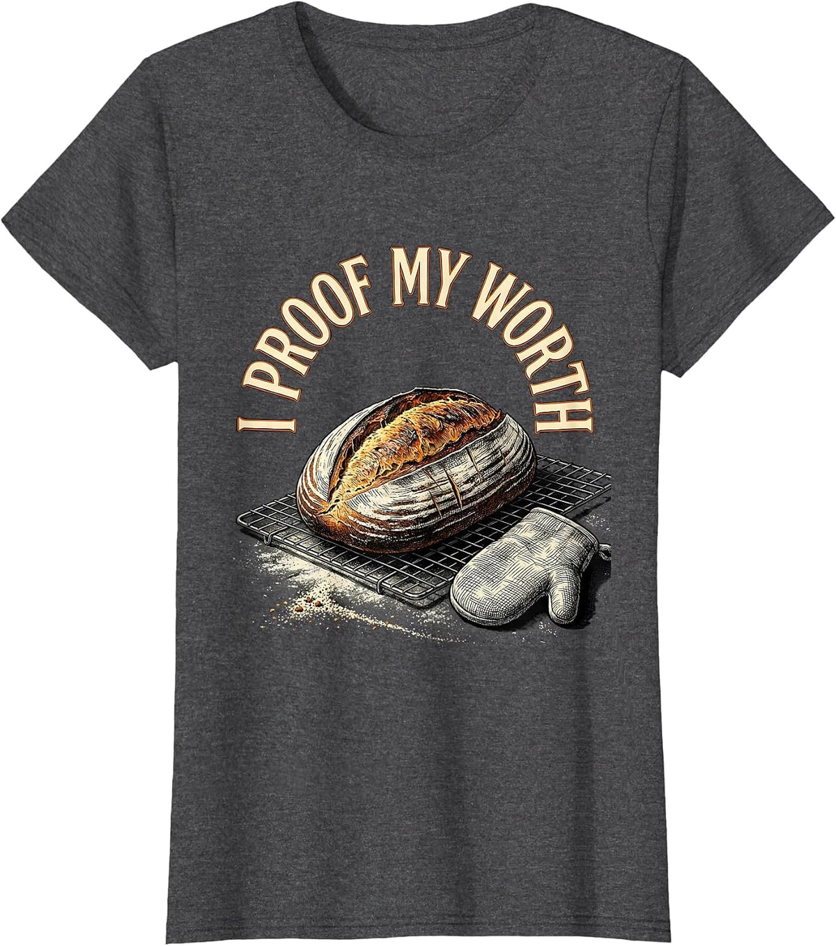 Women's I Proof My Worth Funny Sourdough Baker Baking Humor T-Shirt - Dark Heather Grey