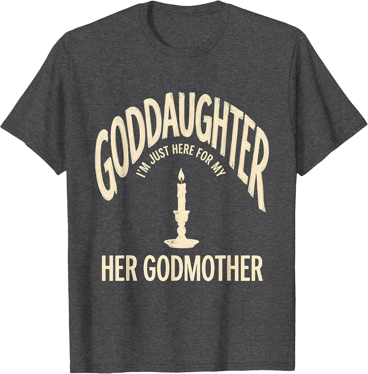 I'm Just Here For My Goddaughter — Her Godmother Godmother T-Shirt - Dark Heather Grey