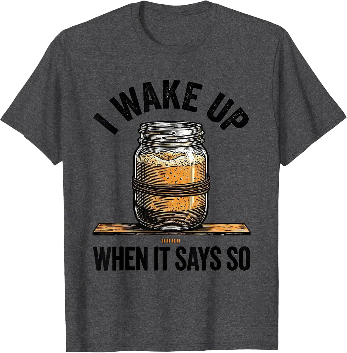 Men's I Wake Up When It Says So Funny Baker Sourdough Starter Gift T-Shirt - Dark Heather Grey