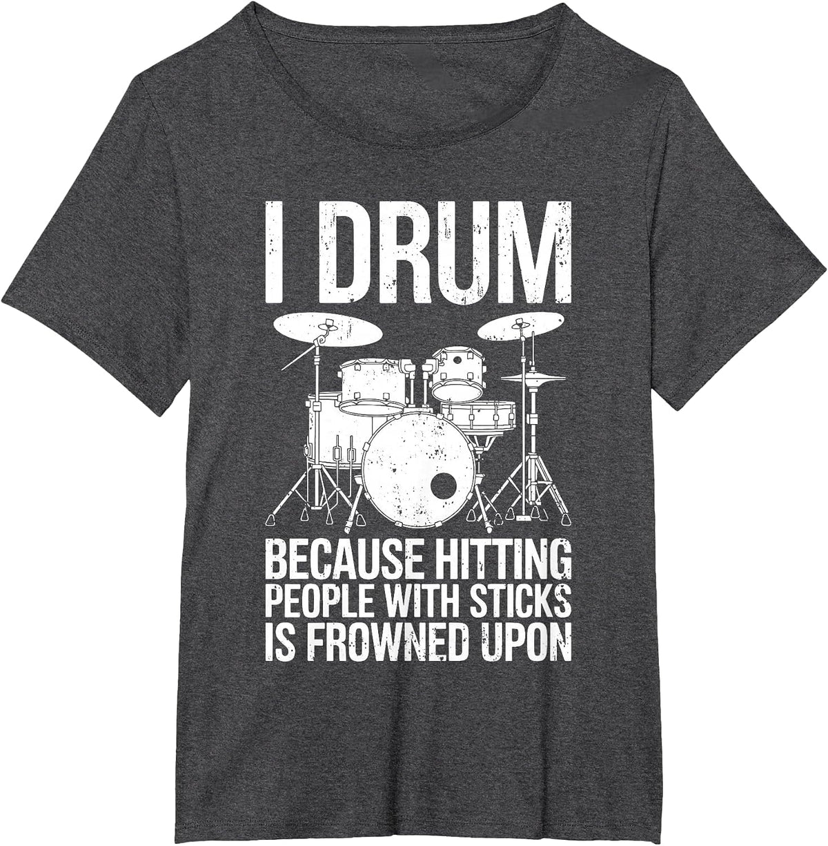 I Drum Because Hitting People with Sticks is Frowned Upon T-Shirt - Dark Heather Grey