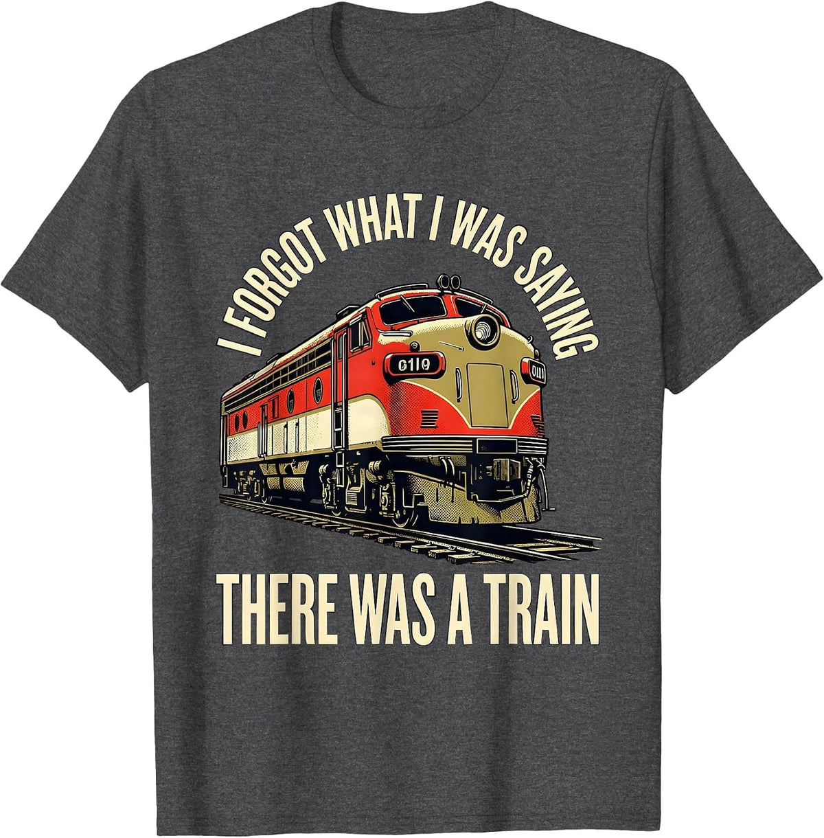 Men's I Forgot What I Was Saying, There Was A Train Funny T-Shirt - Dark Heather Grey