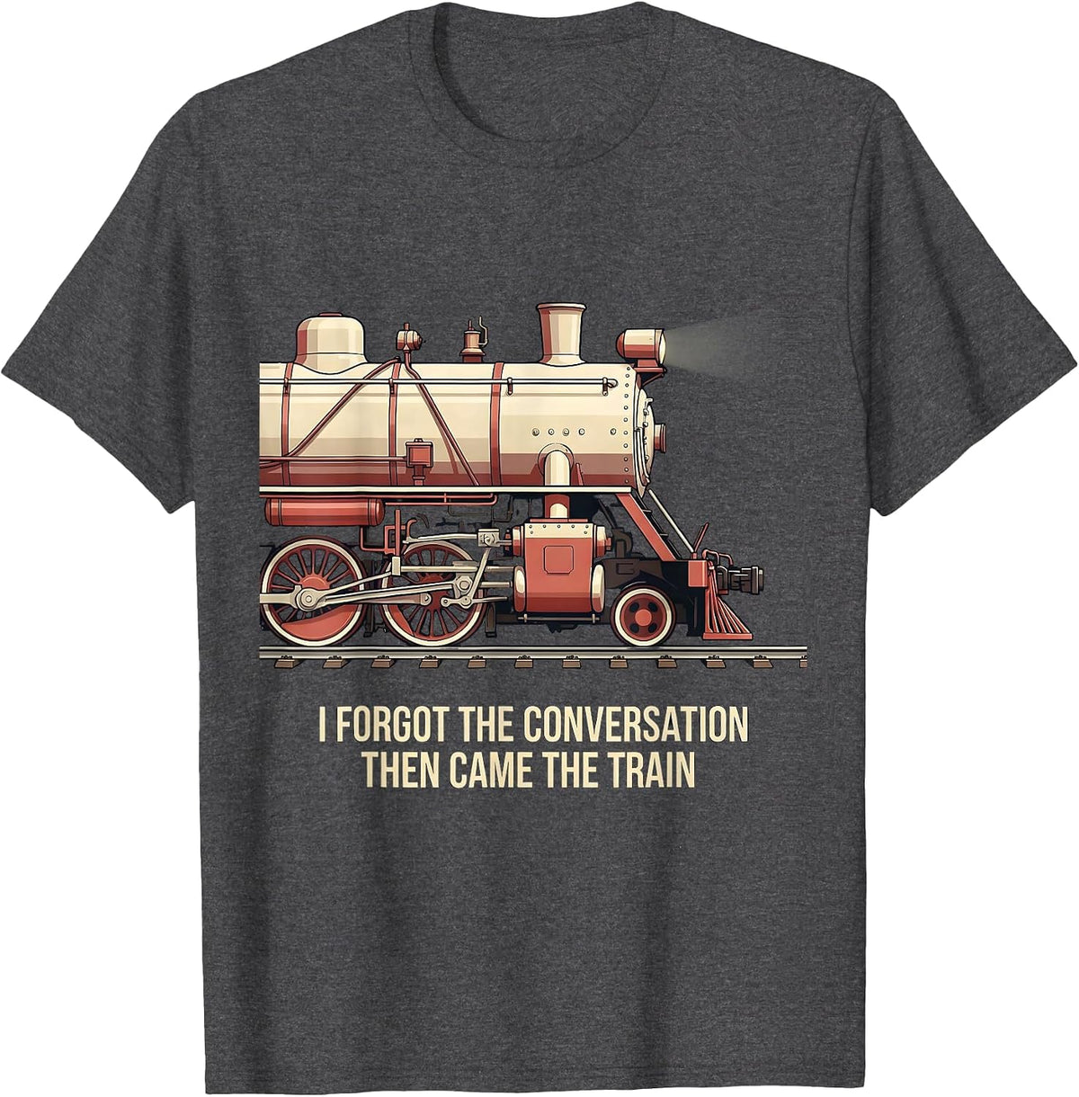 I Forgot The Conversation, Then Came The Train Funny T-Shirt - Dark Heather Grey