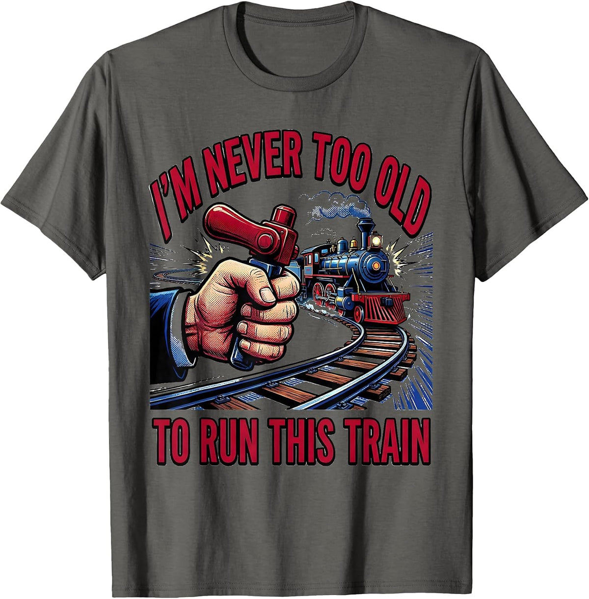 I'm Never Too Old To Run This Train Pop Art Train Enthusiast T-Shirt - Asphalt Grey