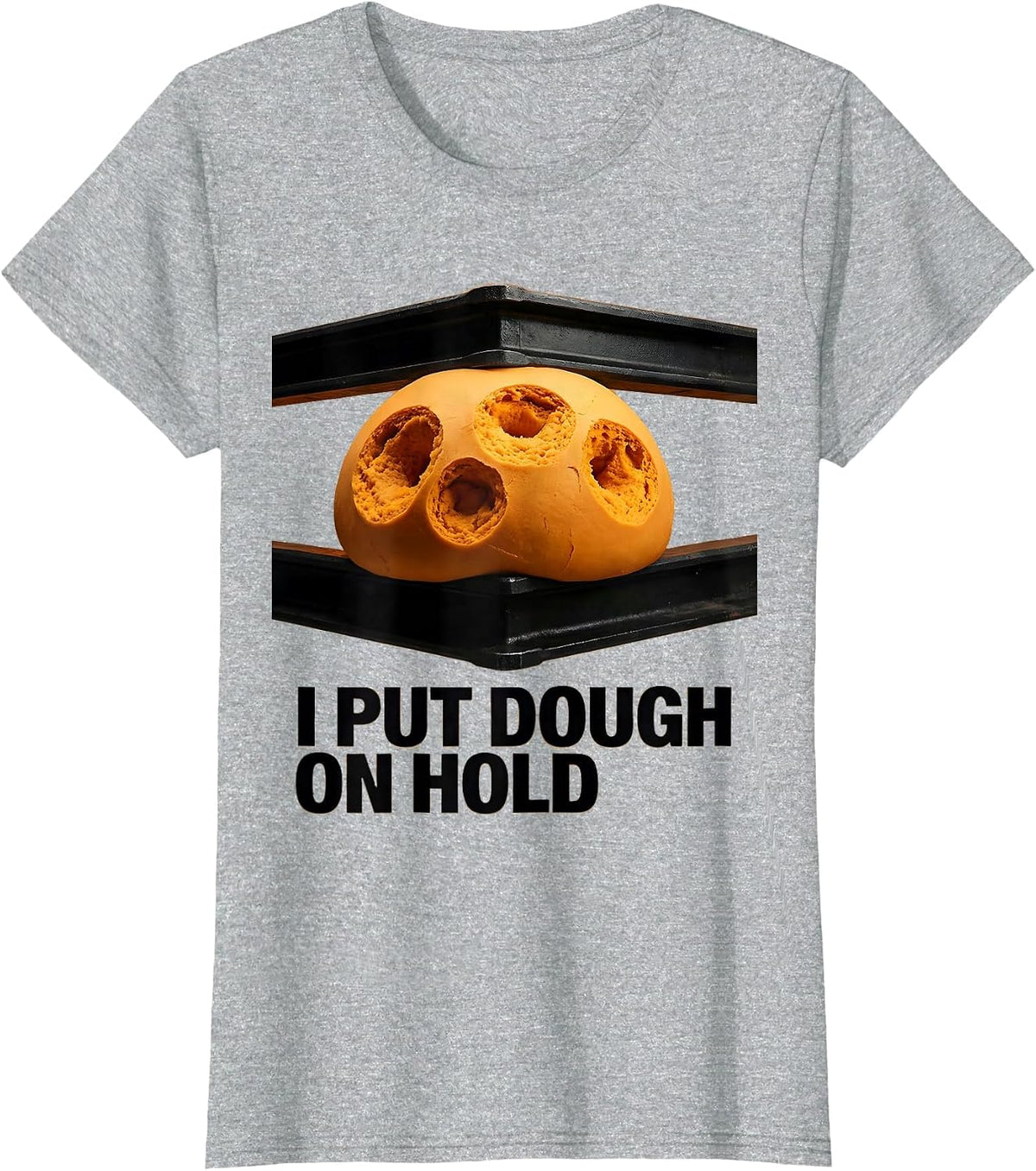 I Put Dough On Hold Funny Baker Sourdough Hobbyist Gift T-Shirt - Heather Grey