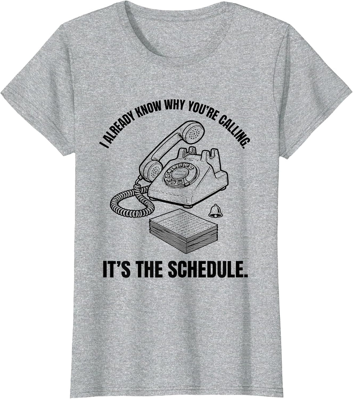 I Already Know Why You're Calling. It's The Schedule. T-Shirt - Heather Grey