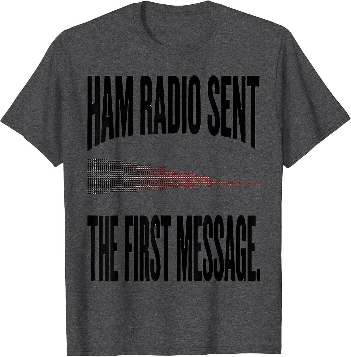 Ham Radio Sent The First Message Funny Ham Operator Gift T-Shirt - Dark Heather Grey