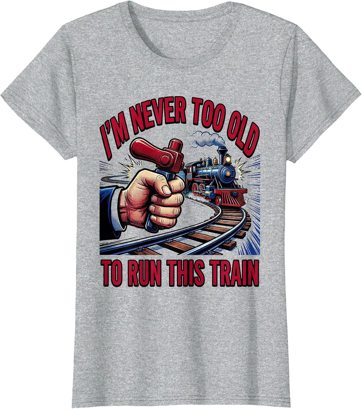 I'm Never Too Old To Run This Train Pop Art Train Enthusiast T-Shirt - Heather Grey