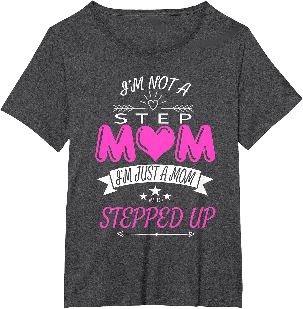 I'm Not a Step Mom I'm Just a Mom Who Stepped Up T Shirt T-Shirt - Dark Heather Grey