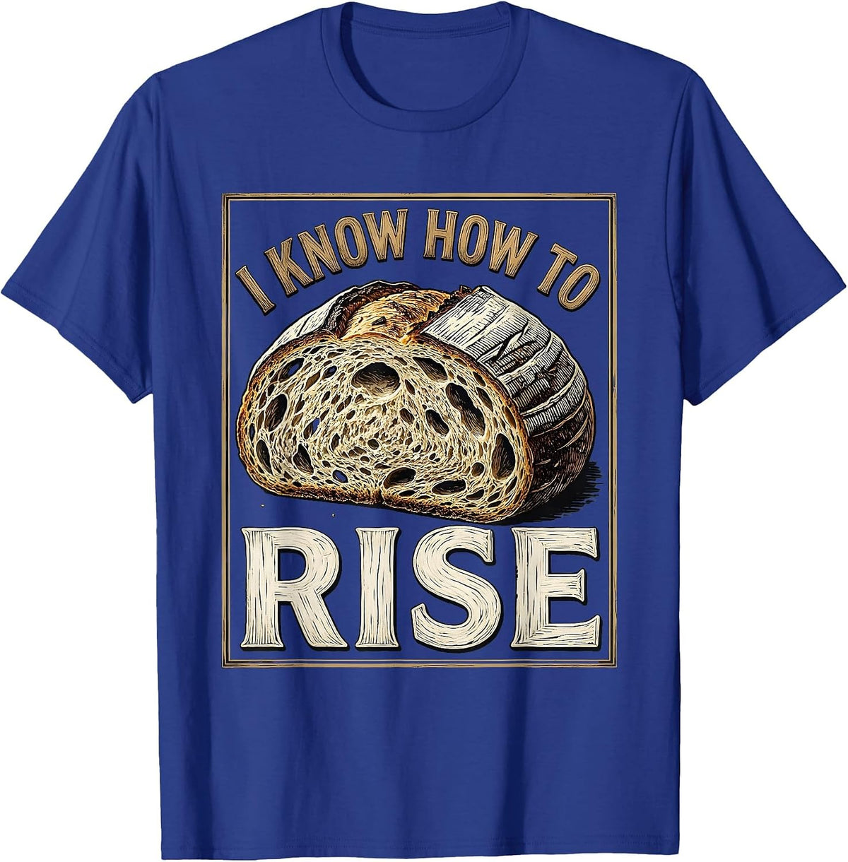 I Know How To Rise Funny Baker Bread Lover Sourdough T-Shirt - Royal Blue