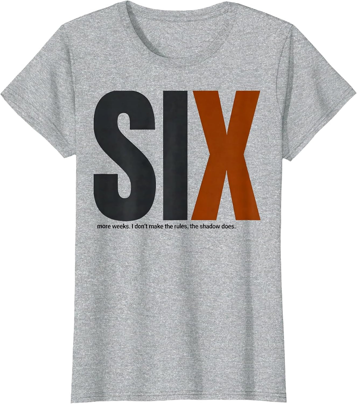 Women's SIX more weeks. I don't make the rules, the shadow does. T-Shirt - Heather Grey